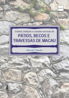 Vol. LI - Estórias, tradições e costumes em torno dePátios, becos e Travessas de Macau